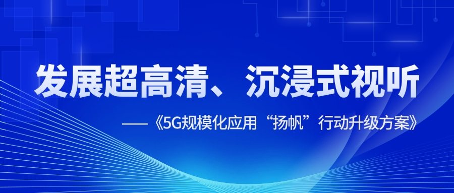 超高清、沉浸式视听应用提速！《5G规模化应用“扬帆”行动升级方案》明确方向